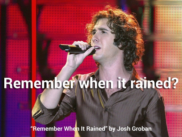 singer - Remember when it rained? Remember When It Rained" by Josh Groban