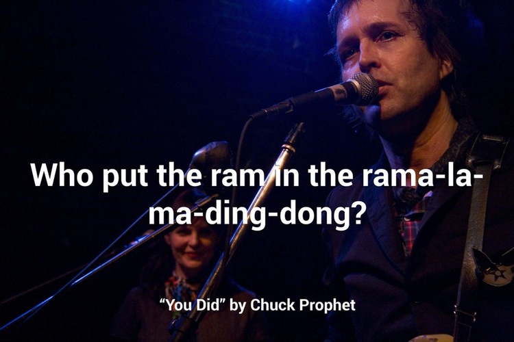music artist - Who put the ram in the ramala madingdong? "You Did" by Chuck Prophet