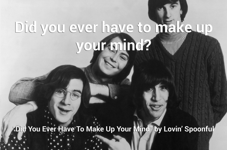 1960 lovin spoonful - Did you ever have to make up your mind? Did You Ever Have To Make Up Your Mind" by Lovin' Spoonful