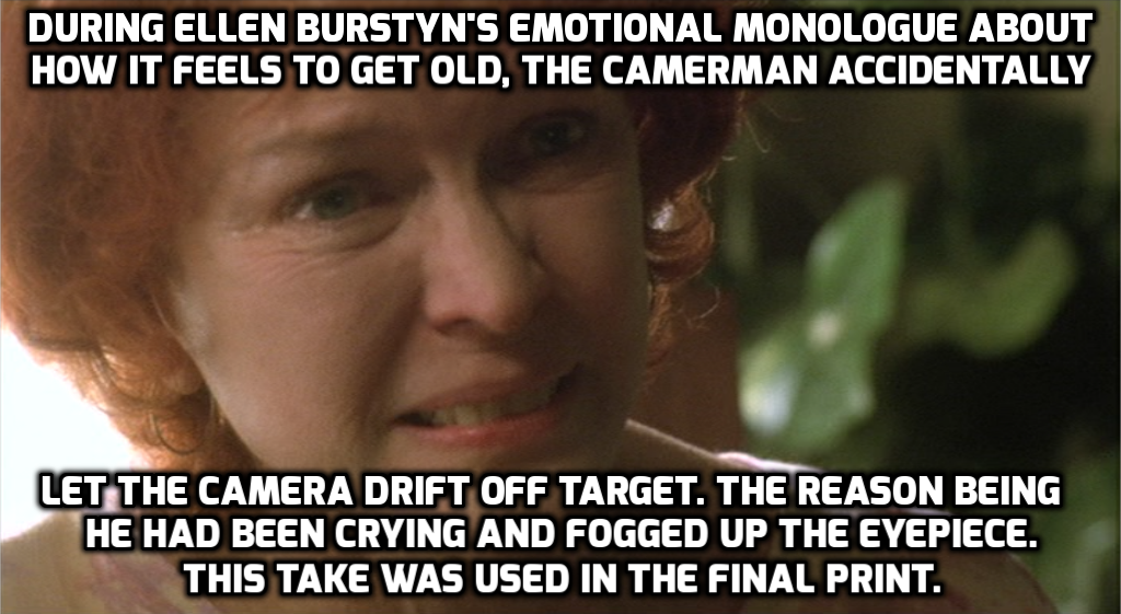 photo caption - During Ellen Burstyn'S Emotional Monologue About How It Feels To Get Old, The Camerman Accidentally Let The Camera Drift Off Target. The Reason Being He Had Been Crying And Fogged Up The Eyepiece. This Take Was Used In The Final Print.