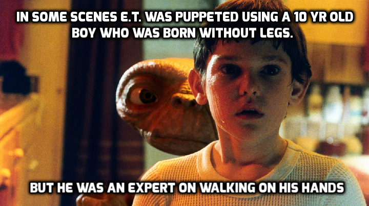 In Some Scenes E.T. Was Puppeted Using A 10 Yr Old Boy Who Was Born Without Legs. But He Was An Expert On Walking On His Hands