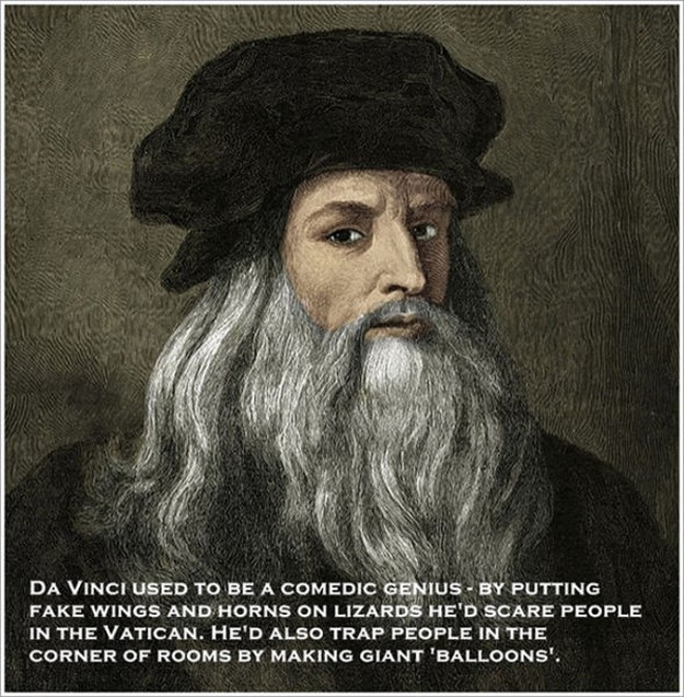 leonardo da vinci f - Da Vinci Used To Be A Comedic Genius By Putting Fake Wings And Horns On Lizards He'D Scare People In The Vatican. He'D Also Trap People In The Corner Of Rooms By Making Giant 'Balloons',