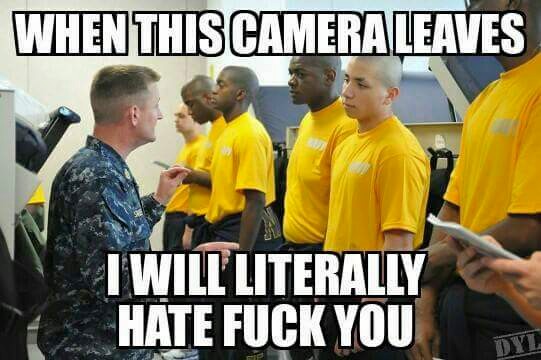 basic training meme - When This Cameraleaves I Will Literally Hate Fuck You