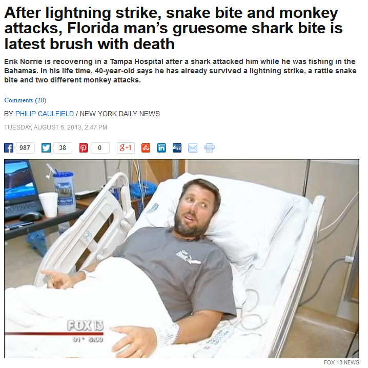 misadventures of florida man - After lightning strike, snake bite and monkey attacks, Florida man's gruesome shark bite is latest brush with death Erik Norrie is recovering in a Tampa Hospital after a shark attacked him while he was fishing in the Bahamas