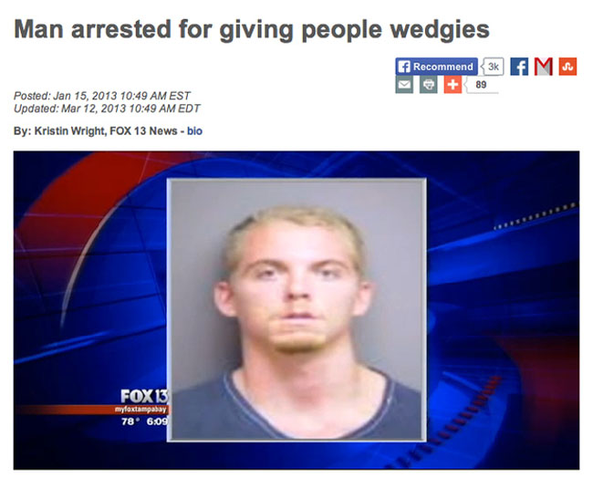 florida weird news - Man arrested for giving people wedgies Recommend Am e 89 Posted Est Updated Edt By Kristin Wright, Fox 13 News bio FOX13 myfoxtampabay 78