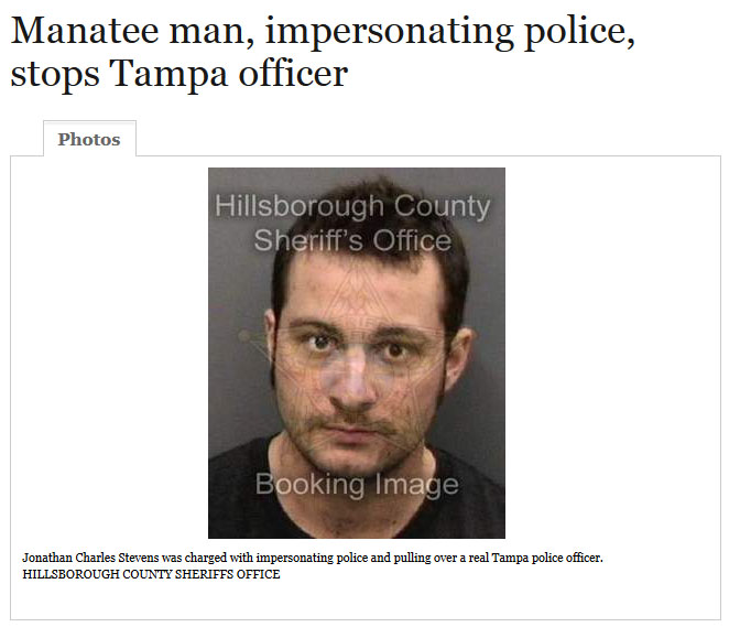 crazy florida news headlines - Manatee man, impersonating police, stops Tampa officer Photos Hillsborough County Sheriff's Office Booking Image Jonathan Charles Stevens was charged with impersonating police and pulling over a real Tampa police officer. Hi