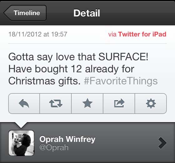 tweets for her - Timeline Detail 18112012 at via Twitter for iPad Gotta say love that Surface! Have bought 12 already for Christmas gifts. Things Oprah Winfrey >