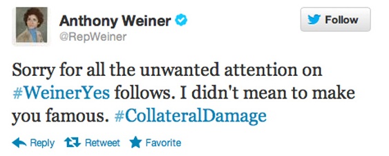 funniest tweets ever - Anthony Weiner Sorry for all the unwanted attention on s. I didn't mean to make you famous. t7 RetweetFavorite