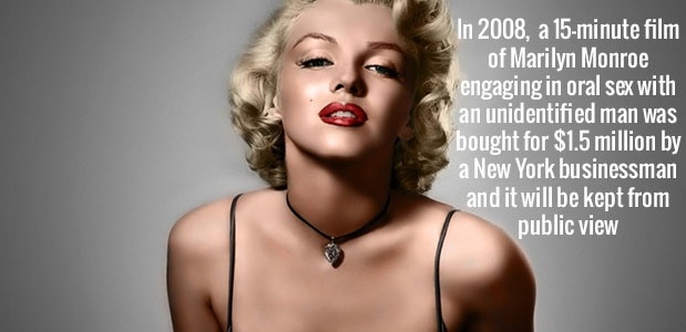 In 2008, a 15minute film of Marilyn Monroe engaging in oral sex with an unidentified man was bought for $1.5 million by a New York businessman and it will be kept from public view