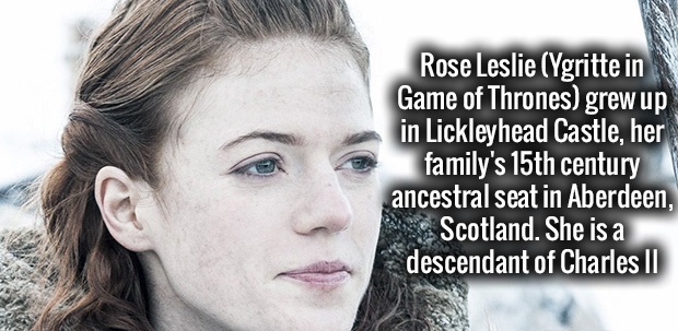 Kick-Ass - Rose Leslie Ygritte in Game of Thrones grew up in Lickleyhead Castle, her family's 15th century ancestral seat in Aberdeen, Scotland. She is a descendant of Charles Ii