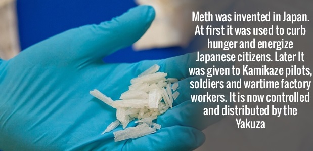 Meth was invented in Japan. At first it was used to curb hunger and energize Japanese citizens. Later It was given to Kamikaze pilots, soldiers and wartime factory workers. It is now controlled and distributed by the Yakuza