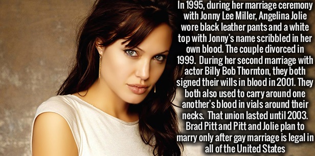 angelina jolie - In 1995, during her marriage ceremony with Jonny Lee Miller, Angelina Jolie wore black leather pants and a white top with Jonny's name scribbled in her own blood. The couple divorced in 1999. During her second marriage with actor Billy Bo