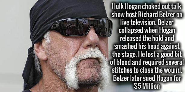 beard - Hulk Hogan choked out talk show host Richard Belzer on live television. Belzer collapsed when Hogan released the hold and smashed his head against the stage. He lost a good bit of blood and required several stitches to close the wound. Belzer late