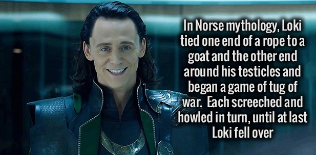 photo caption - In Norse mythology, Loki tied one end of a rope to a goat and the other end around his testicles and began a game of tug of war. Each screeched and howled in turn, until at last Loki fell over