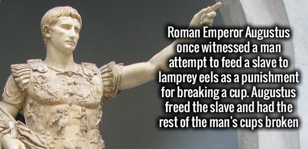 classical sculpture - Roman Emperor Augustus once witnessed a man attempt to feed a slave to lamprey eels as a punishment for breaking a cup. Augustus freed the slave and had the rest of the man's cups broken
