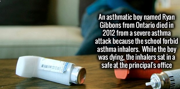 thinkorswim - An asthmatic boy named Ryan Gibbons from Ontario died in 2012 from a severe asthma attack because the school forbid asthma inhalers. While the boy was dying, the inhalers sat in a safe at the principal's office