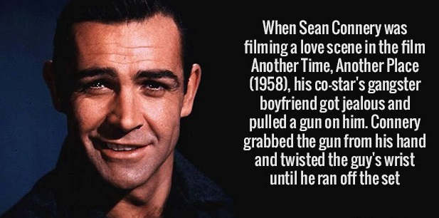 photo caption - When Sean Connery was filming a love scene in the film Another Time, Another Place 1958, his costar's gangster boyfriend got jealous and pulled a gun on him. Connery grabbed the gun from his hand and twisted the guy's wrist until he ran of