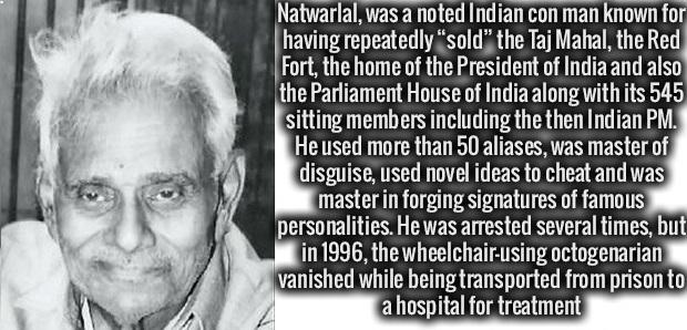human behavior - Natwarlal, was a noted Indian con man known for having repeatedly "sold" the Taj Mahal, the Red Fort, the home of the President of India and also the Parliament House of India along with its 545 sitting members including the then Indian P