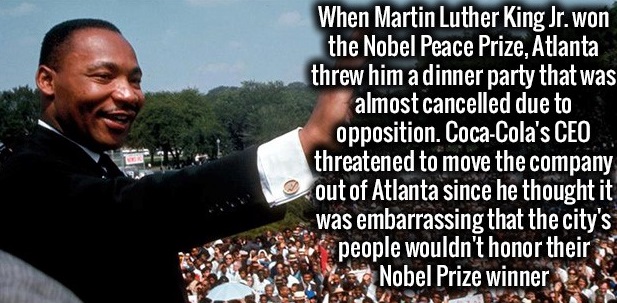 photo caption - When Martin Luther King Jr. won the Nobel Peace Prize, Atlanta threw him a dinner party that was almost cancelled due to opposition. CocaCola's Ceo threatened to move the company out of Atlanta since he thought it was embarrassing that the