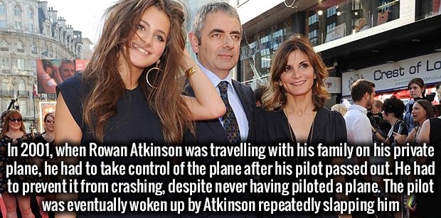 mr bean reality - Crest of La In 2001, when Rowan Atkinson was travelling with his family on his private plane, he had to take control of the plane after his pilot passed out. He had to prevent it from crashing, despite never having piloted a plane. The p