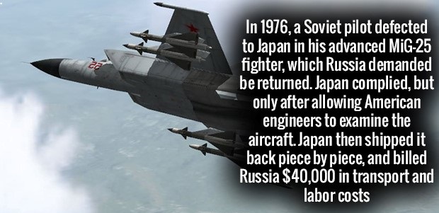 fighter verses - In 1976, a Soviet pilot defected to Japan in his advanced MiG25 fighter, which Russia demanded be returned. Japan complied, but only after allowing American engineers to examine the aircraft. Japan then shipped it back piece by piece, and