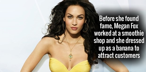 megan fox - Before she found fame, Megan Fox worked at a smoothie shop and she dressed up as a banana to attract customers