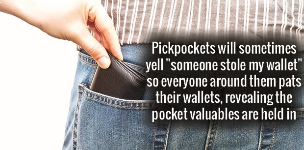 denim - Pickpockets will sometimes yell "someone stole my wallet" so everyone around them pats their wallets, revealing the pocket valuables are held in