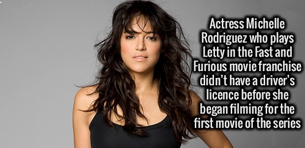michèle rodriquez - Actress Michelle Rodriguez who plays Letty in the Fast and Furious movie franchise didn't have a driver's licence before she began filming for the first movie of the series