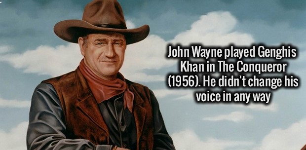 john wayne - John Wayne played Genghis Khan in The Conqueror 1956. He didn't change his voice in any way