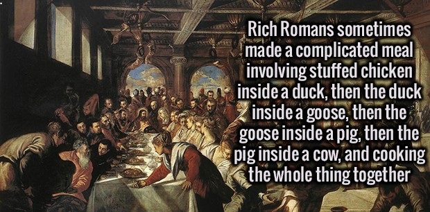 wedding feast tintoretto - Rich Romans sometimes made a complicated meal involving stuffed chicken inside a duck, then the duck 2 inside a goose, then the goose inside a pig, then the pig inside a cow, and cooking the whole thing together