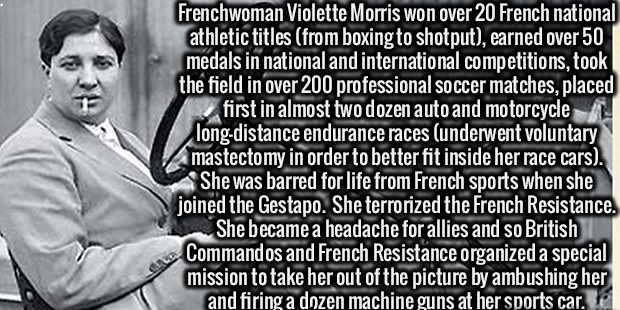 human behavior - Frenchwoman Violette Morris won over 20 French national athletic titles from boxing to shotput, earned over 50 medals in national and international competitions, took the field in over 200 professional soccer matches, placed first in almo