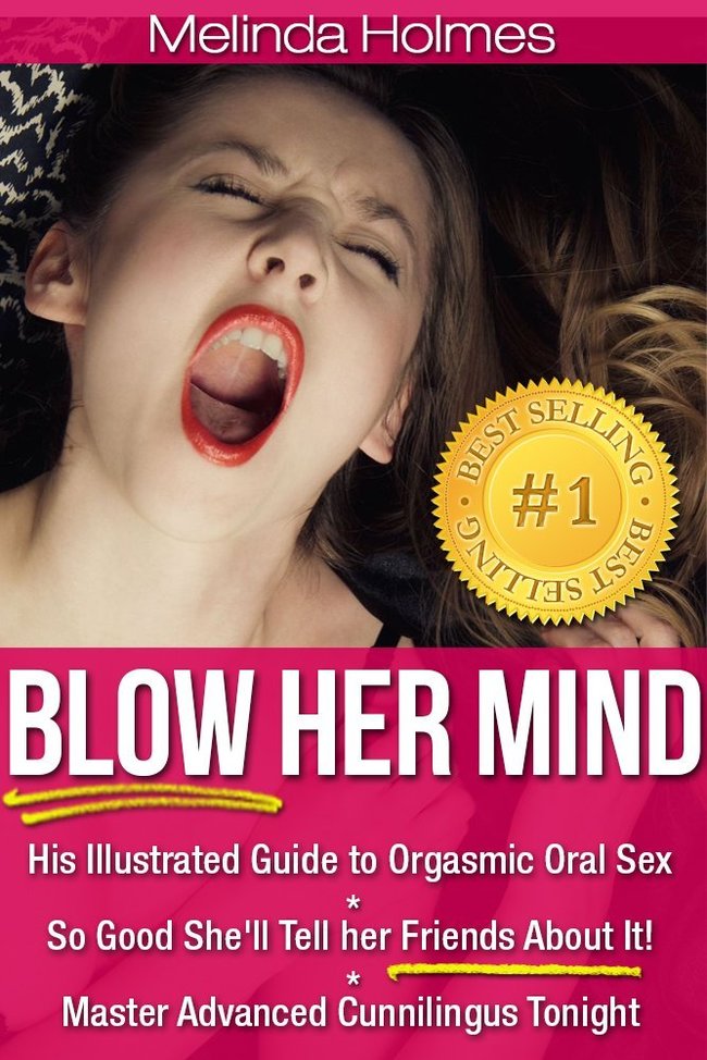 blow her mind - w Melinda Holmes Sel Best King Best Ittis Blow Her Mind His Illustrated Guide to Orgasmic Oral Sex So Good She'll Tell her Friends About It! Master Advanced Cunnilingus Tonight