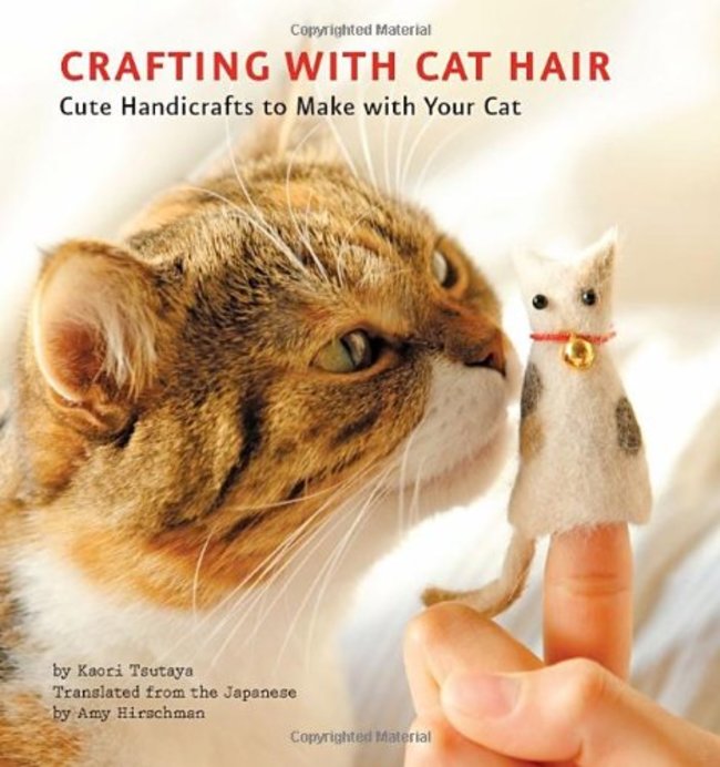 crafting with cat hair - Copyrighted Material Crafting With Cat Hair Cute Handicrafts to Make with Your Cat by Kaori Tsutaya Translated from the Japanese by Amy Hirschman Copyrighted material
