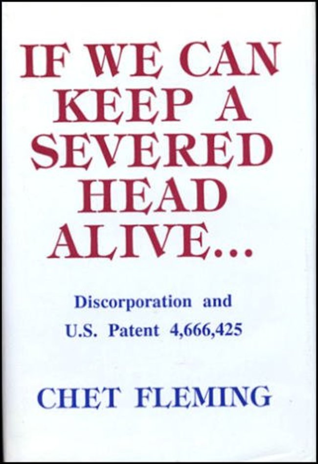 poster - If We Can Keep A Severed Head Alive.. Discorporation and U.S. Patent 4,666,425 Chet Fleming