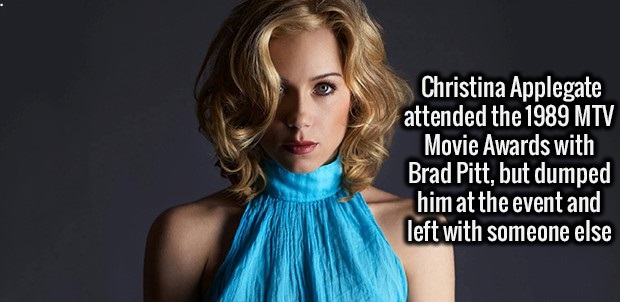 fact cristina applegate - Christina Applegate attended the 1989 Mtv Movie Awards with Brad Pitt, but dumped him at the event and left with someone else