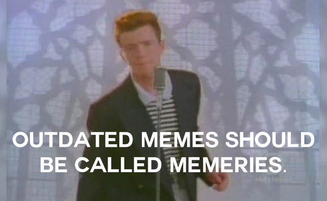 rick roll - Outdated Memes Should Be Called Memeries.