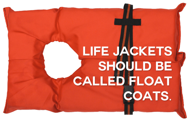 funny names for everyday things - Life Jackets Should Be Called Float Coats.