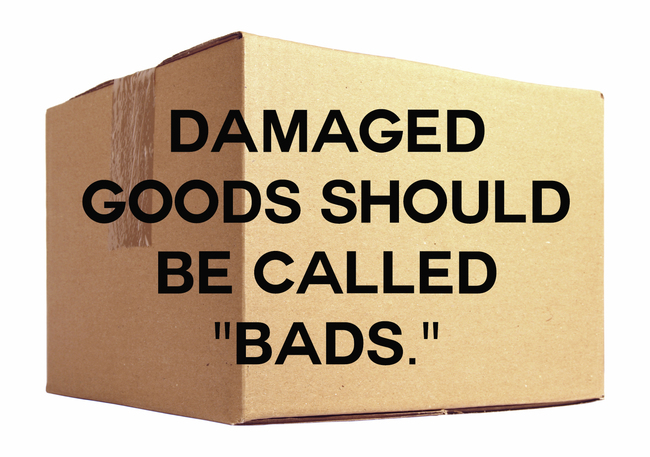 Name - Damaged Goods Should Be Called "Bads."