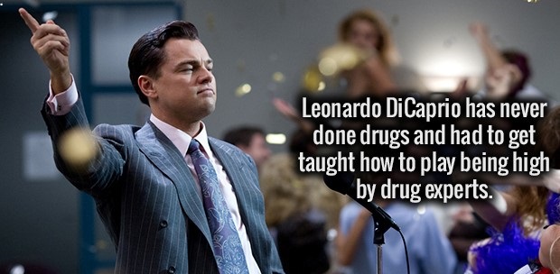Leonardo DiCaprio has never done drugs and had to get taught how to play being high by drug experts.