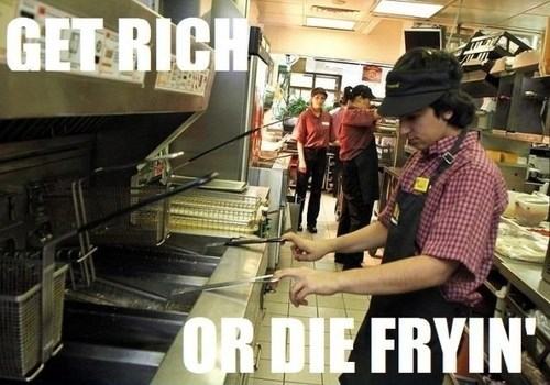 get rich or die frying - Get Rich Or Die Fryin"