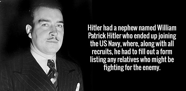 gentleman - 'Hitler had a nephew named William Patrick Hitler who ended up joining the Us Navy, where, along with all recruits, he had to fill out a form listing any relatives who might be fighting for the enemy.