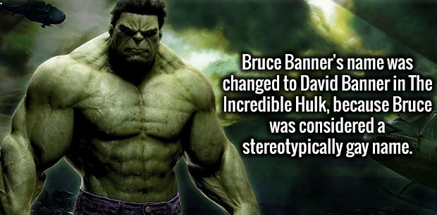 incredible hulk - Bruce Banner's name was changed to David Banner in The Incredible Hulk, because Bruce was considered a stereotypically gay name.