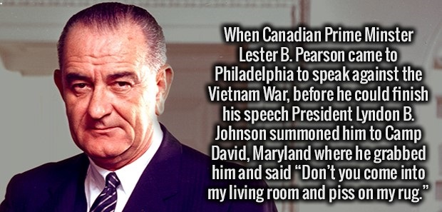 photo caption - When Canadian Prime Minster Lester B. Pearson came to Philadelphia to speak against the Vietnam War, before he could finish his speech President Lyndon B. Johnson summoned him to Camp David, Maryland where he grabbed him and said "Don't yo