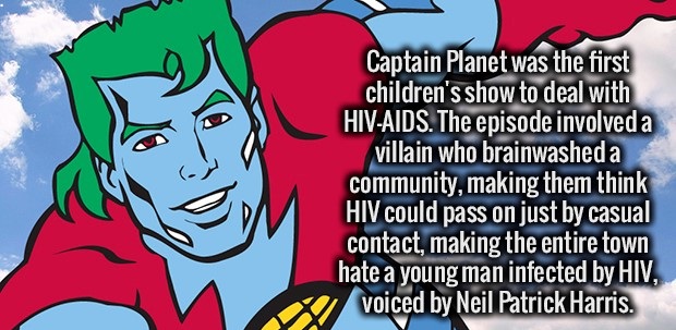captain planet quotes - Captain Planet was the first children's show to deal with HivAids. The episode involved a villain who brainwashed a community, making them think Hiv could pass on just by casual contact, making the entire town hate a young man infe
