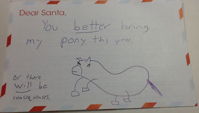 funny kids letters at christmas - Dear Santa You better bring my pony this year, or there will be conscavenses,