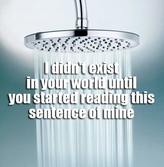 showerthoughts - fact of the day - Ldidn't exist in your world until you started reading this sentence of the