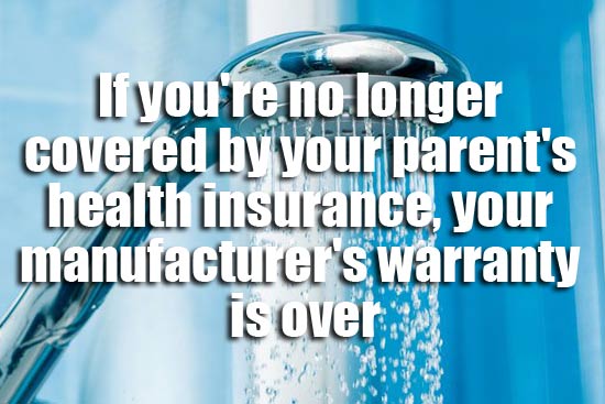 showerthoughts - water - If you're no longer covered by your parent's health insurance, your manufacturer's warranty is over
