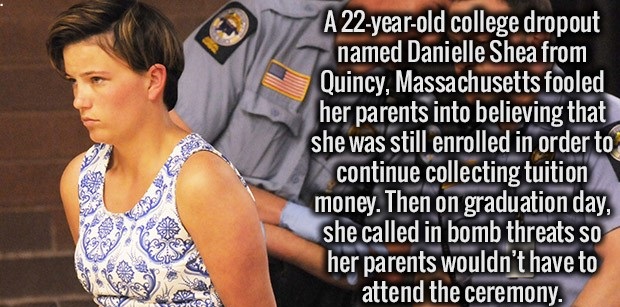 photo caption - A 22yearold college dropout named Danielle Shea from Quincy, Massachusetts fooled her parents into believing that she was still enrolled in order to continue collecting tuition money. Then on graduation day, she called in bomb threats so h