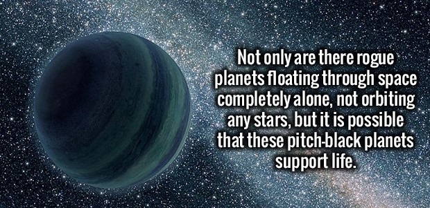 atmosphere - Not only are there rogue planets floating through space completely alone, not orbiting any stars, but it is possible that these pitchblack planets support life.