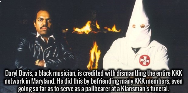 uncle ruckus daryl davis - Daryl Davis, a black musician, is credited with dismantling the entire Kkk network in Maryland. He did this by befriending many Kkk members, even going so far as to serve as a pallbearer at a Klansman's funeral.